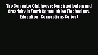 Read The Computer Clubhouse: Constructionism and Creativity in Youth Communities (Technology