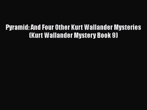 PDF Pyramid: And Four Other Kurt Wallander Mysteries (Kurt Wallander Mystery Book 9) EBook