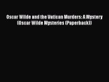 Download Oscar Wilde and the Vatican Murders: A Mystery (Oscar Wilde Mysteries (Paperback))