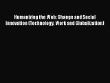 Read Humanizing the Web: Change and Social Innovation (Technology Work and Globalization) Ebook