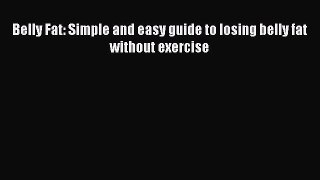 Download Belly Fat: Simple and easy guide to losing belly fat without exercise Free Books