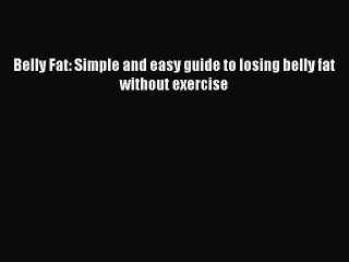 Download Belly Fat: Simple and easy guide to losing belly fat without exercise Free Books