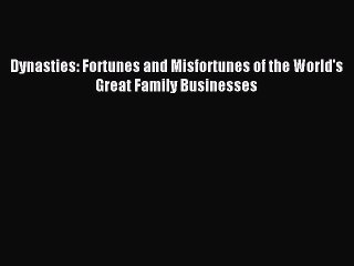 Read Dynasties: Fortunes and Misfortunes of the World's Great Family Businesses Ebook Free