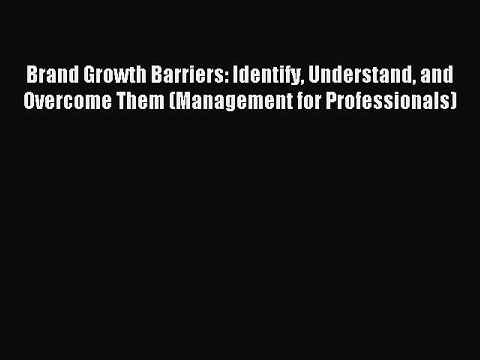 Read Brand Growth Barriers: Identify Understand and Overcome Them (Management for Professionals)