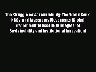 Read The Struggle for Accountability: The World Bank NGOs and Grassroots Movements (Global
