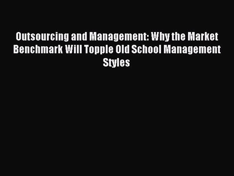 Read Outsourcing and Management: Why the Market Benchmark Will Topple Old School Management