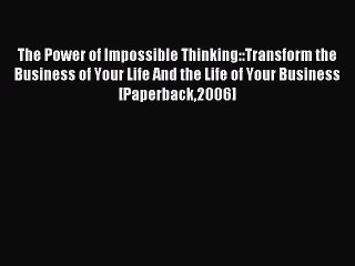 Read The Power of Impossible Thinking::Transform the Business of Your Life And the Life of