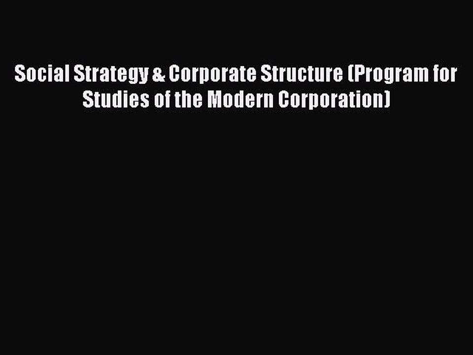 Read Social Strategy & Corporate Structure (Program for Studies of the Modern Corporation)