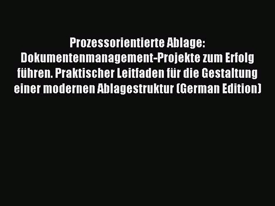 Read Prozessorientierte Ablage: Dokumentenmanagement-Projekte zum Erfolg führen. Praktischer