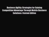 Read Business Agility: Strategies for Gaining Competitive Advantage Through Mobile Business