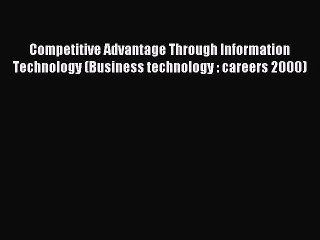 Read Competitive Advantage Through Information Technology (Business technology : careers 2000)