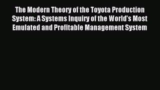 Read The Modern Theory of the Toyota Production System: A Systems Inquiry of the World's Most
