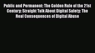 Read Public and Permanent: The Golden Rule of the 21st Century: Straight Talk About Digital