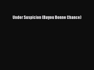 Download Under Suspicion (Bayou Bonne Chance)  Read Online