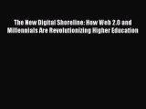 Read The New Digital Shoreline: How Web 2.0 and Millennials Are Revolutionizing Higher Education