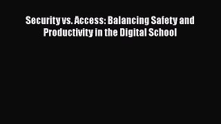 Read Security vs. Access: Balancing Safety and Productivity in the Digital School Ebook Free
