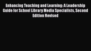 Read Enhancing Teaching and Learning: A Leadership Guide for School Library Media Specialists