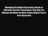 Read Managing the Digital Classroom: Dozens of Awesome Teacher-Tested Ideas That Help You Manage