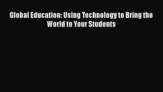 Download Global Education: Using Technology to Bring the World to Your Students Ebook Online