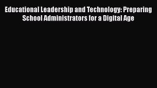 Read Educational Leadership and Technology: Preparing School Administrators for a Digital Age