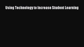 Read Using Technology to Increase Student Learning Ebook Free