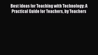 Read Best Ideas for Teaching with Technology: A Practical Guide for Teachers by Teachers Ebook