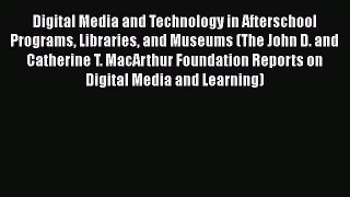 Read Digital Media and Technology in Afterschool Programs Libraries and Museums (The John D.