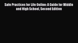 Read Safe Practices for Life Online: A Guide for Middle and High School Second Edition Ebook