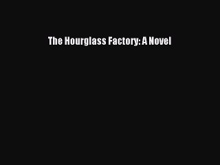 Download The Hourglass Factory: A Novel Free Books