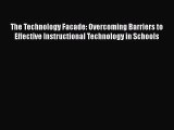 Read The Technology Facade: Overcoming Barriers to Effective Instructional Technology in Schools
