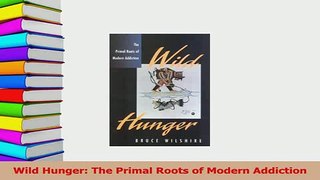 Download  Wild Hunger The Primal Roots of Modern Addiction Ebook Free