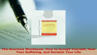 Read  The Anorexia Workbook How to Accept Yourself Heal Your Suffering and Reclaim Your Life Ebook Free