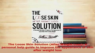 Read  The Loose Skin Solution After Weight Loss A personal help guide to improve the Ebook Online