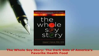 Read  The Whole Soy Story The Dark Side of Americas Favorite Health Food Ebook Free