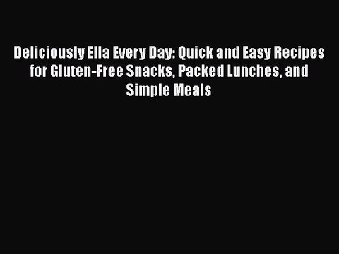 PDF Deliciously Ella Every Day: Quick and Easy Recipes for Gluten-Free Snacks Packed Lunches