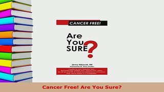 Read  Cancer Free Are You Sure Ebook Free