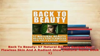 Download  Back To Beauty 57 Natural Beauty Recipes For Flawless Skin And A Radiant Glow Natural PDF Free
