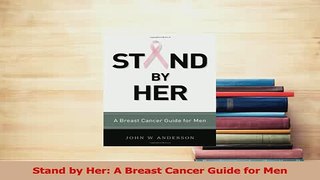 Read  Stand by Her A Breast Cancer Guide for Men Ebook Free