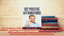 Read  102 Positive Affirmations Affirmations For Attracting Health Healing And Happiness Into PDF Free