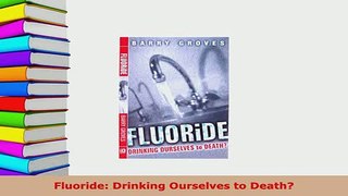 Read  Fluoride Drinking Ourselves to Death Ebook Free