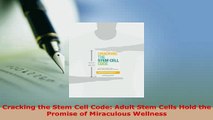 Download  Cracking the Stem Cell Code Adult Stem Cells Hold the Promise of Miraculous Wellness PDF Online
