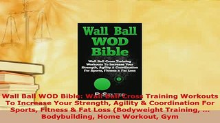 Download  Wall Ball WOD Bible Wall Ball Cross Training Workouts To Increase Your Strength Agility  PDF Online