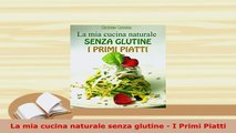 PDF  La mia cucina naturale senza glutine  I Primi Piatti PDF Full Ebook
