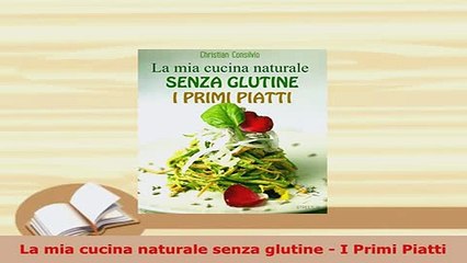 Download Video: PDF  La mia cucina naturale senza glutine  I Primi Piatti PDF Full Ebook