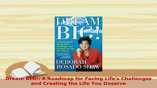 PDF  Dream BIG A Roadmap for Facing Lifes Challenges and Creating the Life You Deserve Free Books