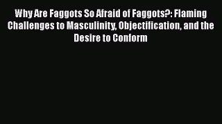 Download Why Are Faggots So Afraid of Faggots?: Flaming Challenges to Masculinity Objectification