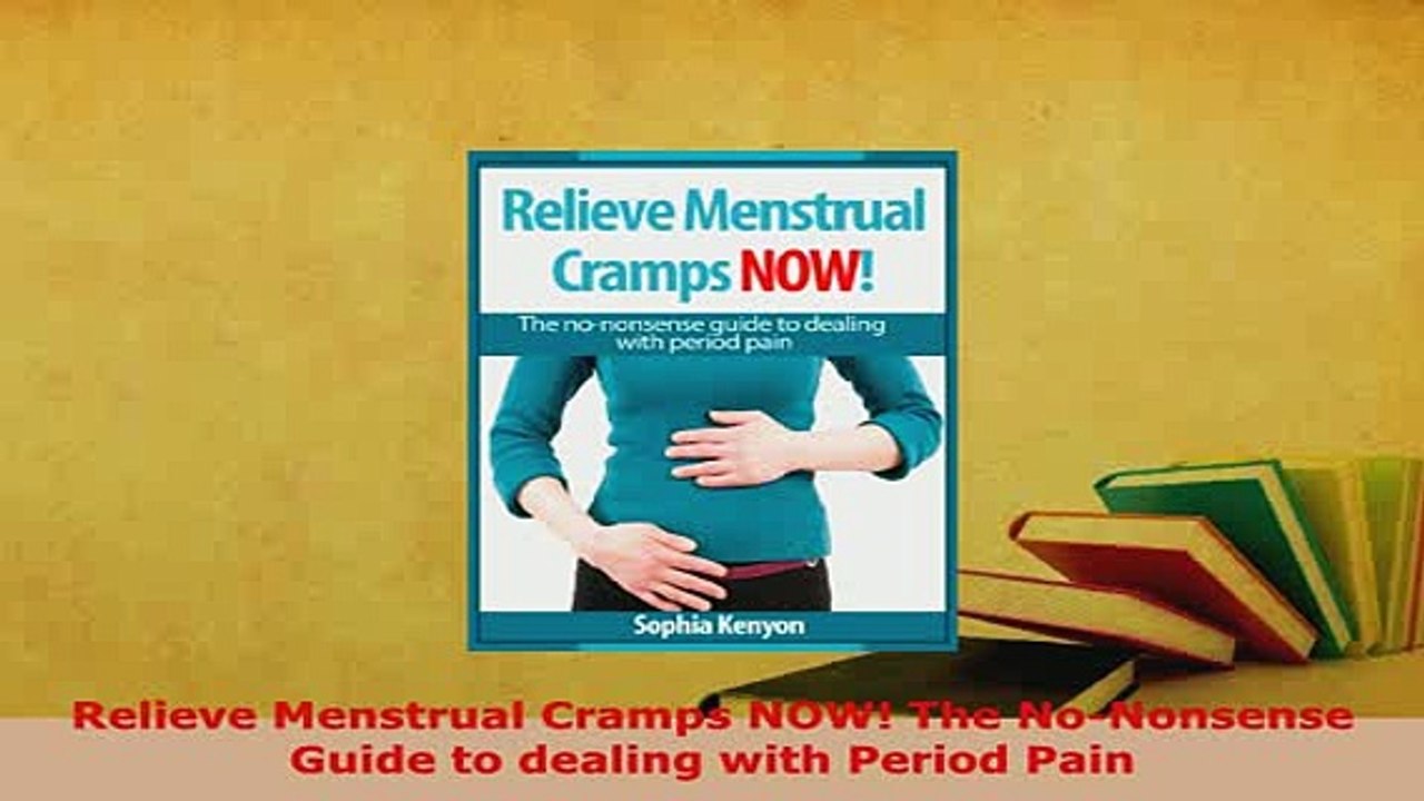 Download  Relieve Menstrual Cramps NOW The NoNonsense Guide to dealing with Period Pain  Read Online