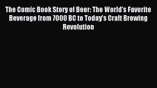 Read The Comic Book Story of Beer: The World's Favorite Beverage from 7000 BC to Today's Craft