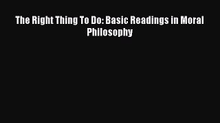 Download The Right Thing To Do: Basic Readings in Moral Philosophy Ebook Online
