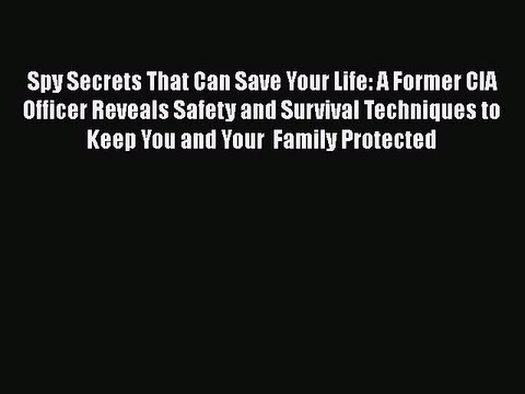 PDF Spy Secrets That Can Save Your Life: A Former CIA Officer Reveals Safety and Survival Techniques